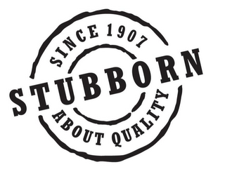SINCE 1907 STUBBORN ABOUT QUALITY