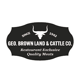 SINCE 1942 GEO. BROWN LAND & CATTLE CO. RESTAURANT EXCLUSIVE QUALITY MEATS logo
