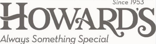 SINCE 1953 HOWARD'S ALWAYS SOMETHING SPECIAL logo