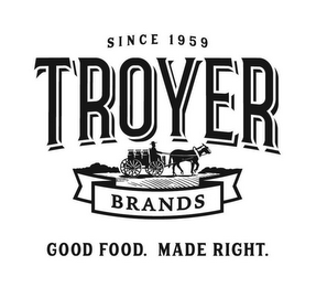 SINCE 1959 TROYER BRANDS GOOD FOOD. MADE RIGHT. logo