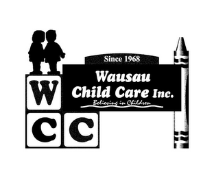 SINCE 1968 WAUSAU CHILD CARE, INC. BELIEVING IN CHILDREN WCC logo