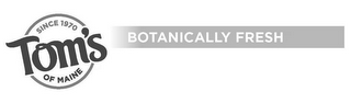 SINCE 1970 TOM'S OF MAINE BOTANICALLY FRESH logo