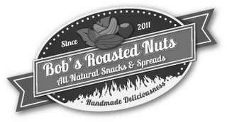 SINCE 2011 BOB'S ROASTED NUTS ALL NATURAL SNACKS & SPREADS HANDMADE DELICIOUSNESS logo