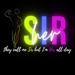 SIR HER THEY CALL ME SIR BUT I'M HER ALL DAY logo