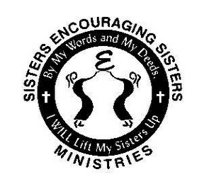 SISTERS ENCOURAGING SISTERS MINISTRIES BY MY WORDS AND MY DEEDS I WILL LIFT MY SISTER UP logo
