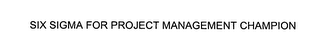 SIX SIGMA FOR PROJECT MANAGEMENT CHAMPION