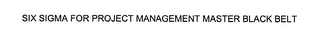 SIX SIGMA FOR PROJECT MANAGEMENT MASTER BLACK BELT