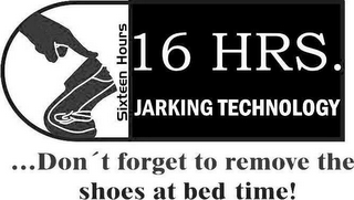 SIXTEEN HOURS 16 HRS. JARKING TECHNOLOGY ...DON'T FORGET TO REMOVE THE SHOES AT BED TIME! logo