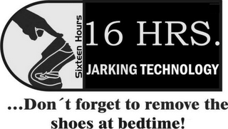 SIXTEEN HOURS 16 HRS JARKING TECHNOLOGY ...DON'T FORGET TO REMOVE THE SHOES AT BEDTIME logo