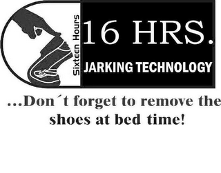 SIXTEEN HOURS 16 HRS. JARKING TECHNOLOGY ...DON'T FORGET TO REMOVE THE SHOES AT BED TIME! logo