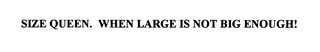 SIZE QUEEN. WHEN LARGE IS NOT BIG ENOUGH! logo