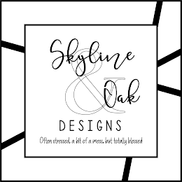SKYLINE & OAK DESIGNS OFTEN STRESSED, A BIT OF A MESS, BUT TOTALLY BLESSED logo