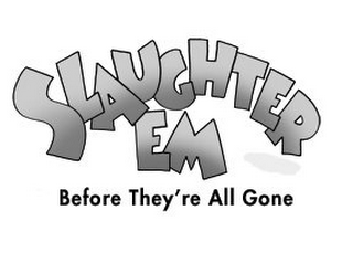 SLAUGHTER EM BEFORE THEY'RE ALL GONE logo