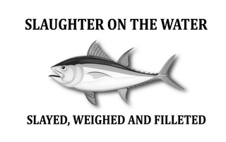 SLAUGHTER ON THE WATER SLAYED, WEIGHED AND FILLETED logo