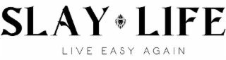 SLAY LIFE LIVE EASY AGAIN logo