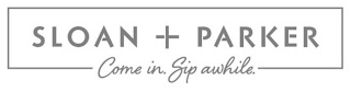 SLOAN + PARKER COME IN. SIP AWHILE. logo