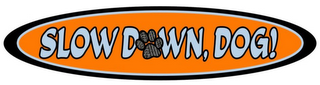 SLOW DOWN, DOG! logo