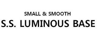 SMALL & SMOOTH S.S. LUMINOUS BASE logo