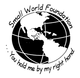 SMALL WORLD FOUNDATION ... YOU HOLD ME BY MY RIGHT HAND. logo