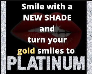 SMILE WITH A NEW SHADE AND TURN YOUR GOLD SMILES TO PLATINUM logo