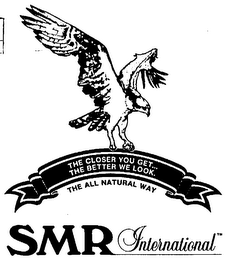 SMR INTERNATIONAL THE CLOSER YOU GET... THE BETTER WE LOOK. THE ALL NATURAL WAY logo