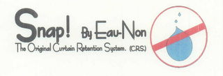 SNAP! BY EAU-NON THE ORIGINAL CURTAIN RETENTION SYSTEM.  (CRS) logo