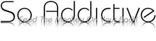 SO ADDICTIVE FEED THE MONKEY ON YOUR BACK! logo