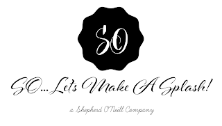 SO SO... LETS MAKE A SPLASH! A SHEPHERD O'NEILL COMPANY logo