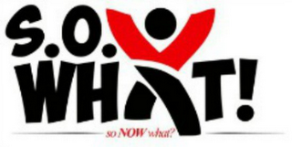 S.O. WHAT! SO NOW WHAT? logo