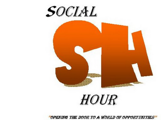 SOCIAL HOUR SH "OPENING THE DOOR TO A WORLD OF OPPORTUNTIES" logo