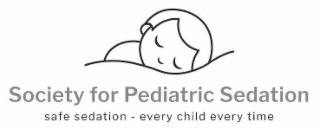 SOCIETY FOR PEDIATRIC SEDATION SAFE SEDATION - EVERY CHILD EVERY TIME