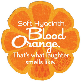SOFT HYACINTH. BLOOD ORANGE. THAT'S WHAT LAUGHTER SMELLS LIKE logo