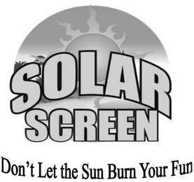 SOLAR SCREEN DON'T LET THE SUN BURN YOUR FUN logo