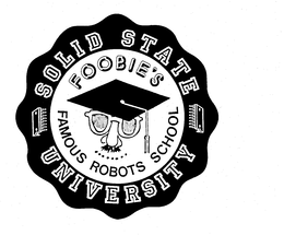 SOLID STATE UNIVERSITY FOOBIE'S FAMOUS ROBOTS SCHOOL
