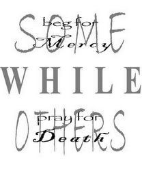 SOME BEG FOR MERCY WHILE OTHERS PRAY FOR DEATH logo