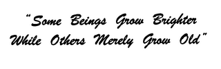 "SOME BEINGS GROW BRIGHTER WHILE OTHERS MERELY GROW OLD" logo