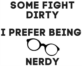 SOME FIGHT DIRTY I PREFER BEING NERDY logo