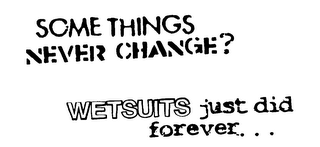 SOME THINGS NEVER CHANGE? WETSUITS JUST DID FOREVER... logo