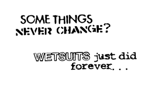 SOME THINGS NEVER CHANGE? WETSUITS JUSTDID FOREVER... logo
