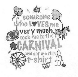SOMEONE WHO LOVES ME VERY MUCH TOOK ME TO THE CARNIVAL AND GOT ME THIS T-SHIRT logo