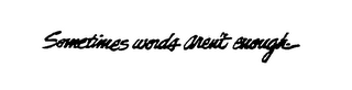SOMETIMES WORDS AREN'T ENOUGH. logo