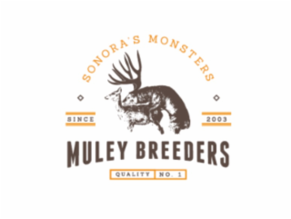 SONORA’S MONSTERS SINCE 2003 MULEY BREEDERS QUALITY NO. 1