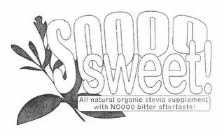 SOOOO SWEET! ALL NATURAL ORGANIC STEVIA SUPPLEMENT WITH NOOOO BITTER AFTERTASTE! logo