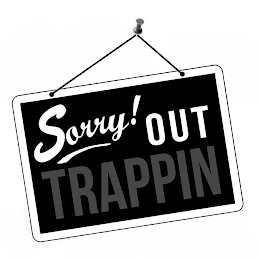 SORRY! OUT TRAPPIN logo