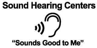 SOUND HEARING CENTERS "SOUNDS GOOD TO ME" logo