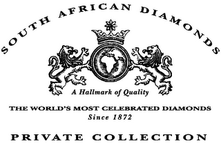 SOUTH AFRICAN DIAMONDS PRIVATE COLLECTION THE WORLD'S MOST CELEBRATED DIAMONDS SINCE 1872 A HALLMARK OF QUALITY