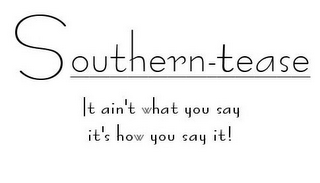 SOUTHERN-TEASE IT AIN'T WHAT YOU SAY IT'S HOW YOU SAY IT! logo