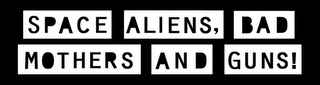 SPACE ALIENS, BAD MOTHERS AND GUNS! logo