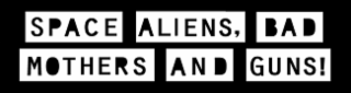 SPACE ALIENS, BAD MOTHERS AND GUNS! logo