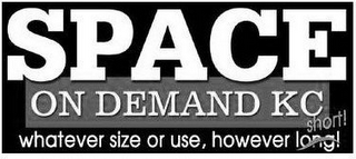 SPACE ON DEMAND KC WHATEVER SIZE OR USE, HOWEVER LONG! SHORT! logo